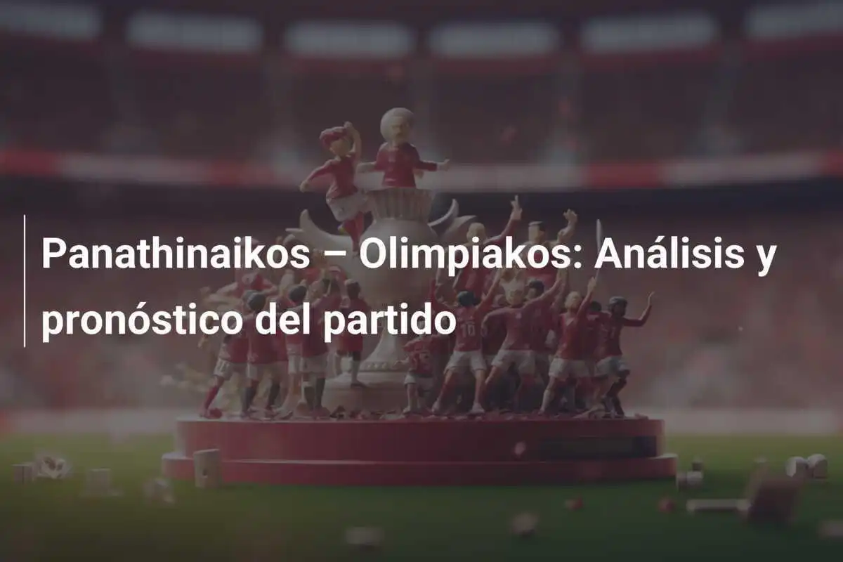 Pana­thinaikos – Olimpiakos: Análisis y pronóstico del partido