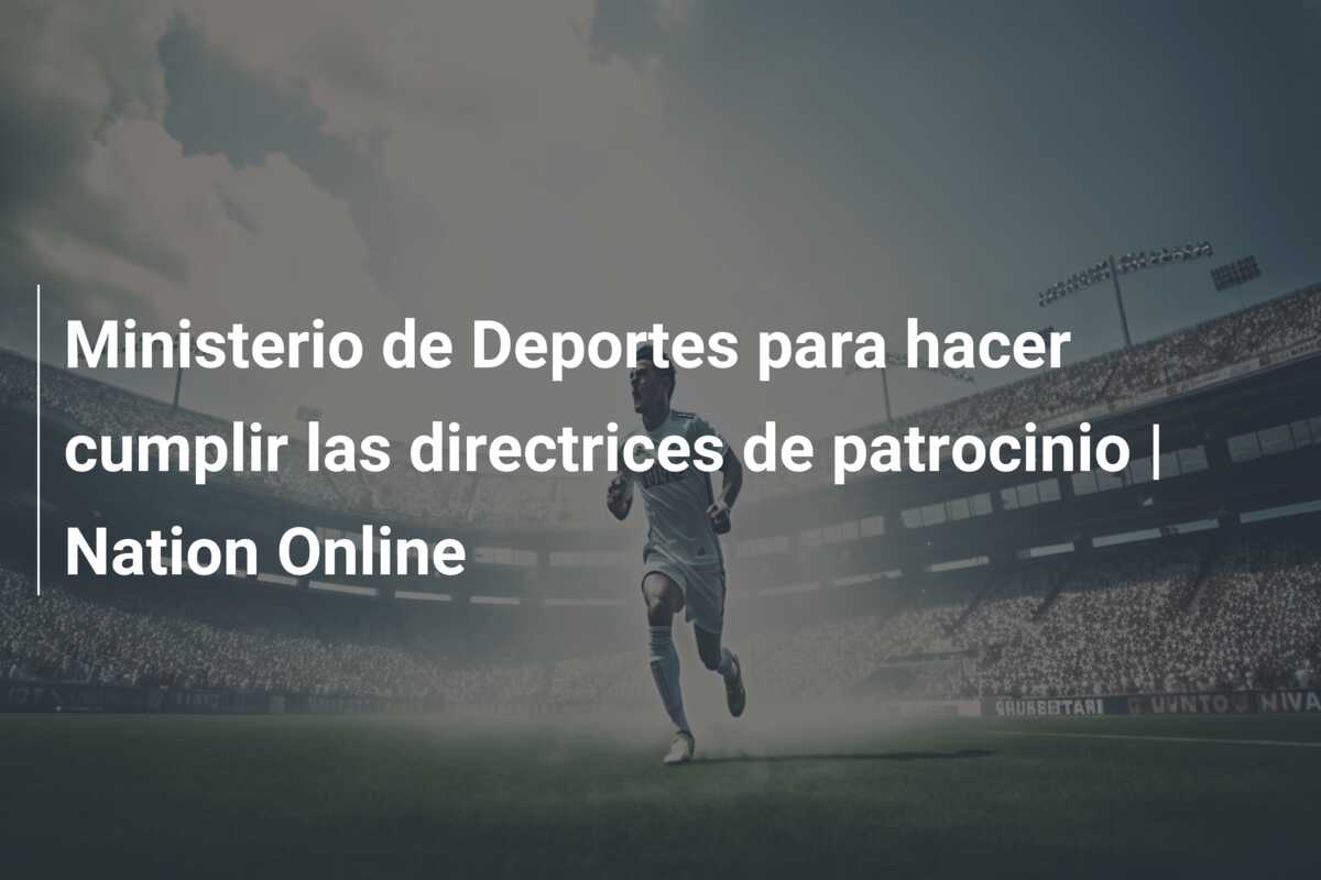 Ministerio de Deportes para hacer cumplir las directrices de patrocinio | Nation Online