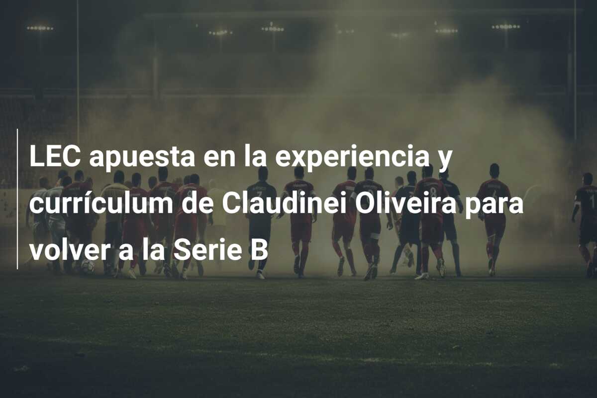LEC apuesta en la experiencia y currículum de Claudinei Oliveira para volver a la Serie B