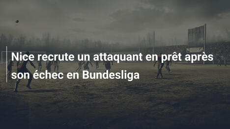 Nice recrute un attaquant en prêt après son échec en Bundesliga