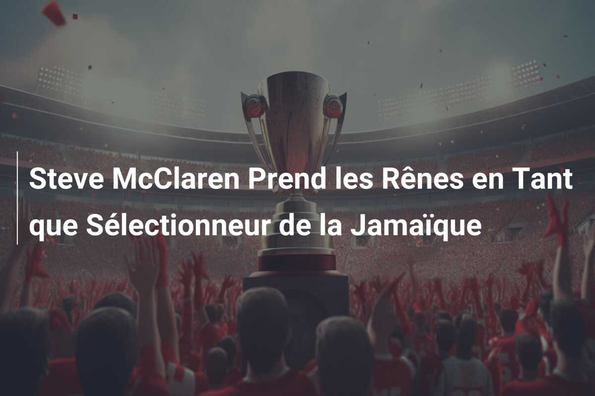 Steve McClaren Prend les Rênes en Tant que Sélectionneur de la Jamaïque