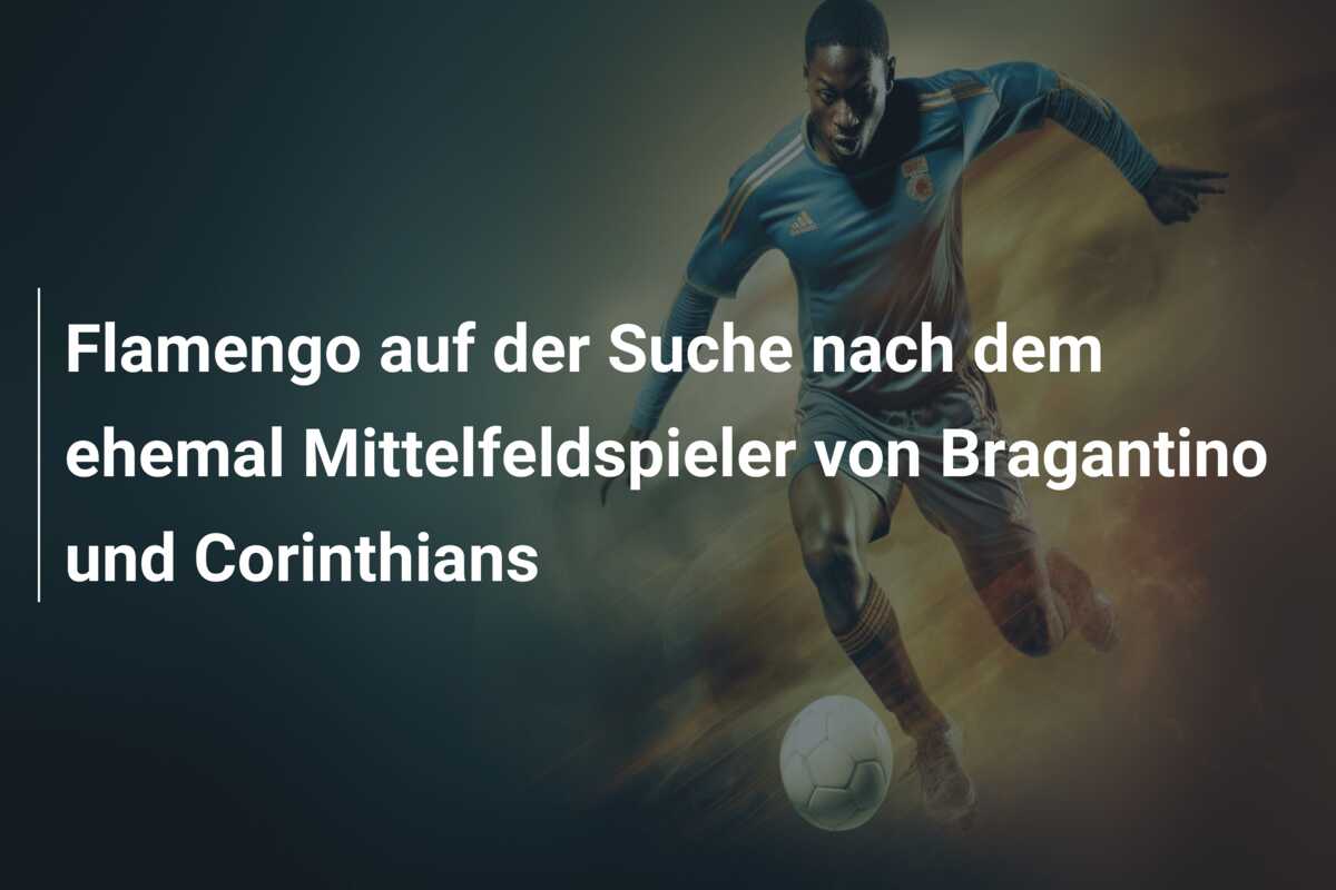 Flamengo auf der Suche nach dem ehemal Mittelfeldspieler von Bragantino und Corinthians