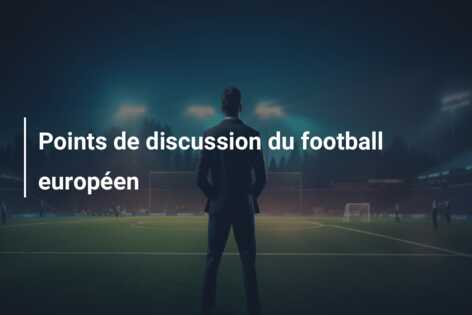 Points de discussion du football européen