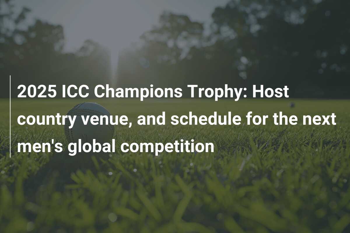 2025 ICC Champions Trophy: Host country venue, and schedule for the next men's global 