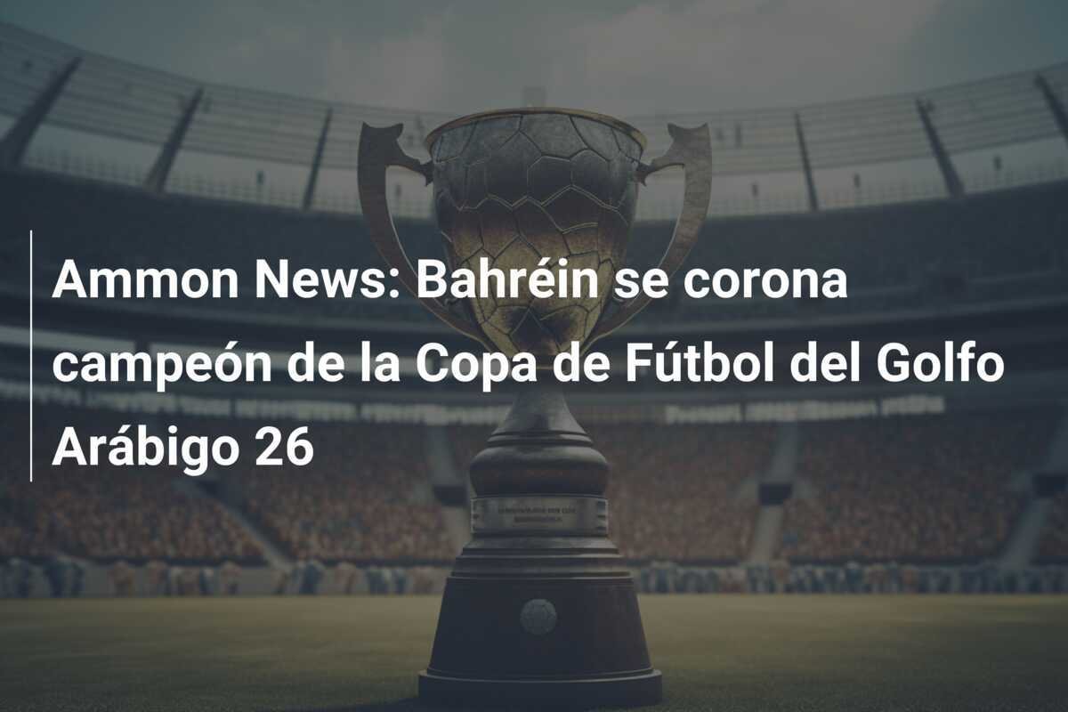 Ammon News: Bahréin se corona campeón de la Copa de Fútbol del Golfo Arábigo 26