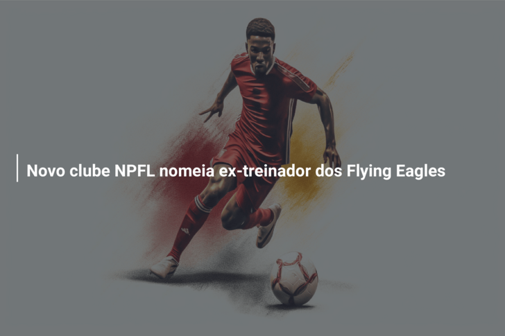 Novo clube NPFL nomeia ex-treinador dos Flying Eagles