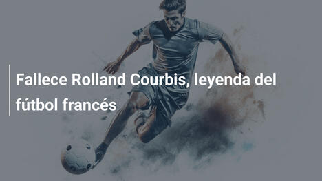 Fallece Rolland Courbis, leyenda del fútbol francés