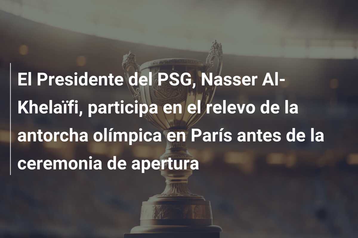 El Presidente del PSG, Nasser Al-Khelaïfi, participa en el relevo de la antorcha olímpica en París antes de la ceremonia de apertura