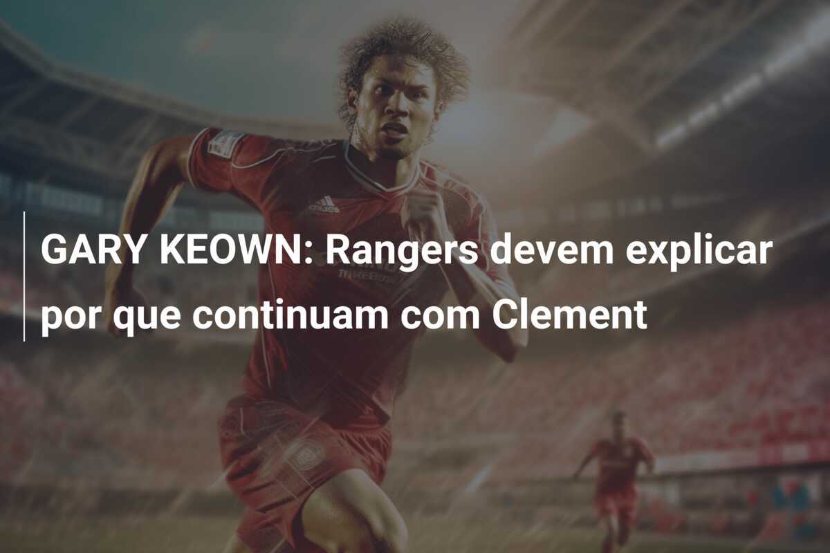 GARY KEOWN: Rangers devem explicar por que continuam com Clement