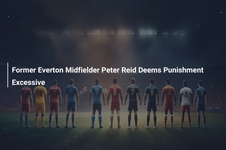 Former Everton Midfielder Peter Reid Deems Punishment Excessive