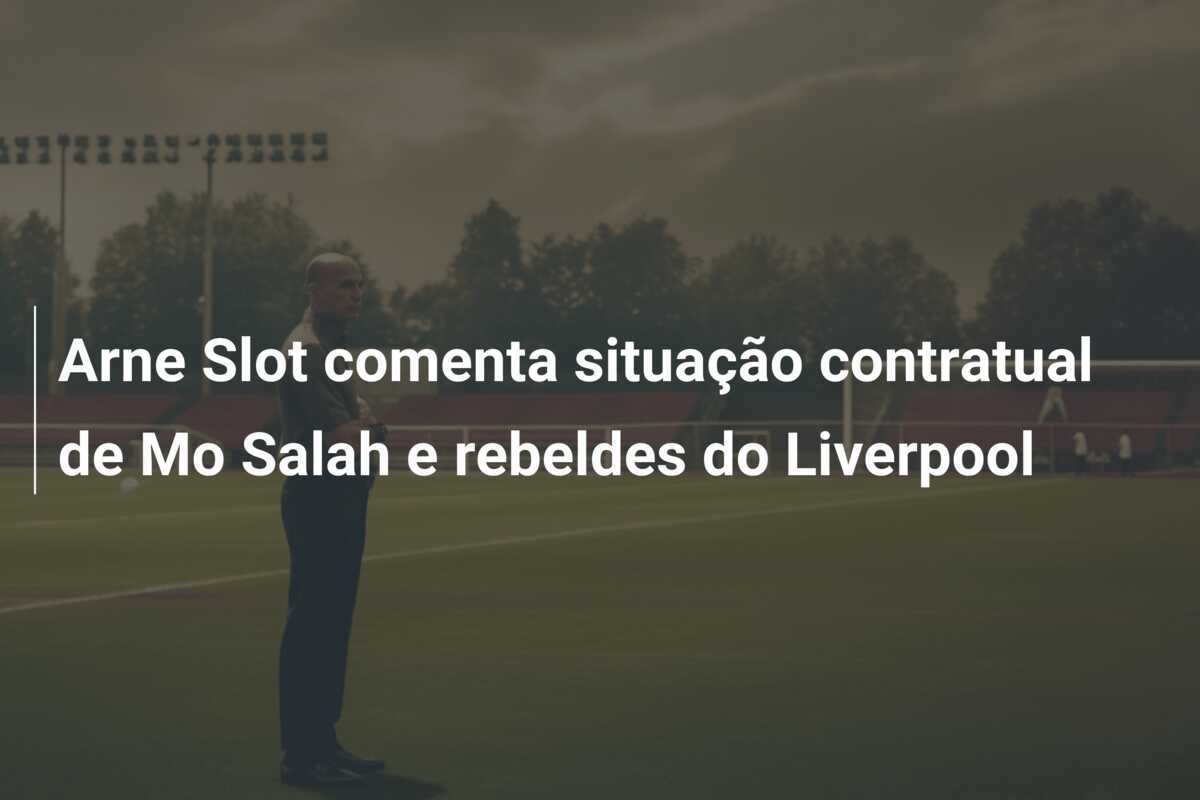 Arne Slot comenta situação contratual de Mo Salah e rebeldes do Liverpool