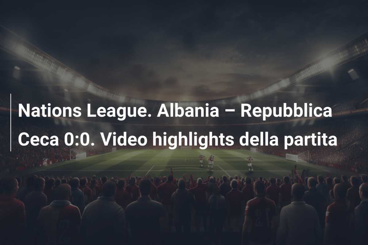 Nations League. Albania – Repubblica Ceca 0:0. Video highlights della partita