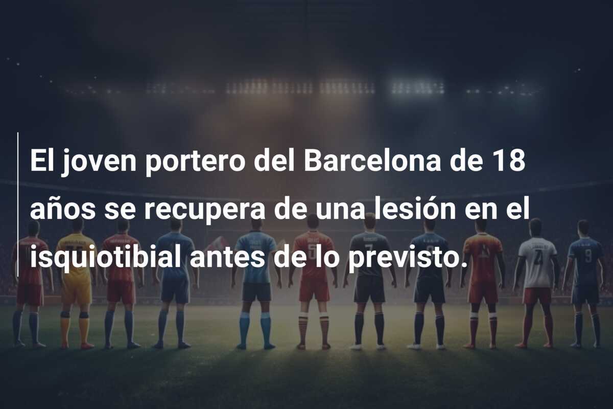 El joven portero del Barcelona de 18 años se recupera de una lesión en el isquiotibial antes de lo previsto.