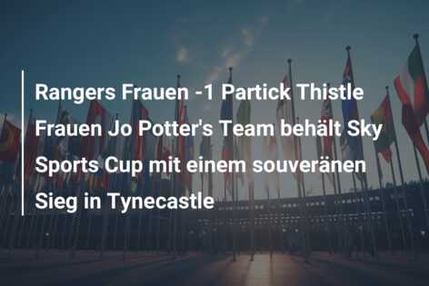 Rangers Frauen -1 Partick Thistle Frauen Jo Potter’s Team behält Sky Sports Cup mit einem souveränen Sieg in Tynecastle