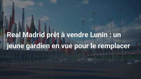 Real Madrid prêt à vendre Lunin : un jeune gardien en vue pour le remplacer