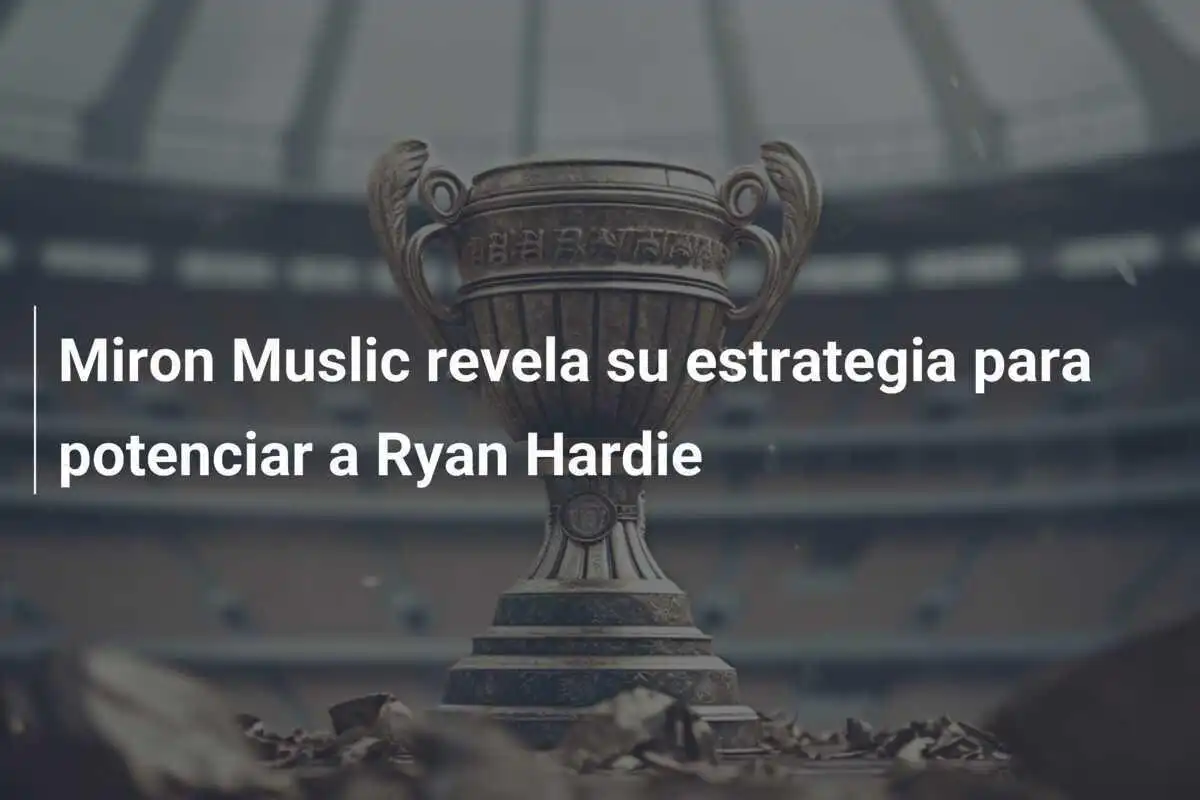Miron Muslic revela su estrategia para potenciar a Ryan Hardie