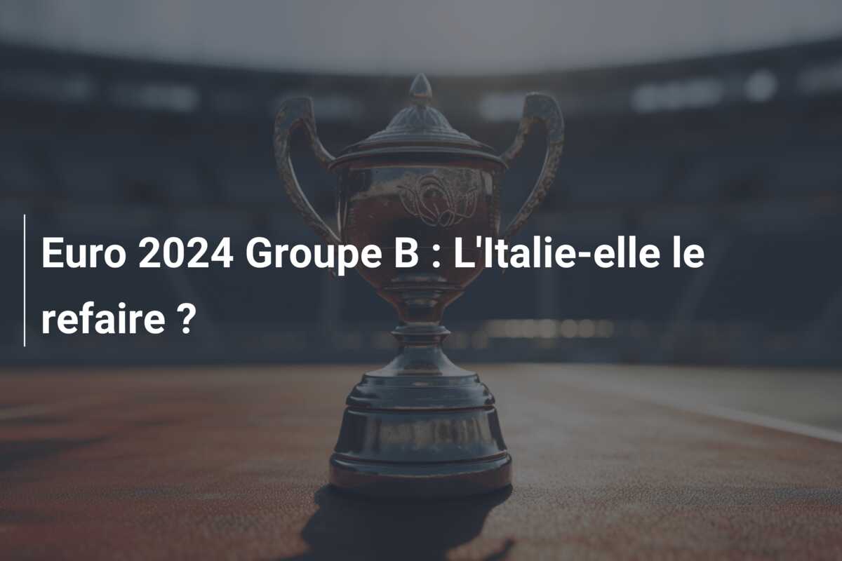 Euro 2024 Groupe B : L’Italie-elle le refaire ?