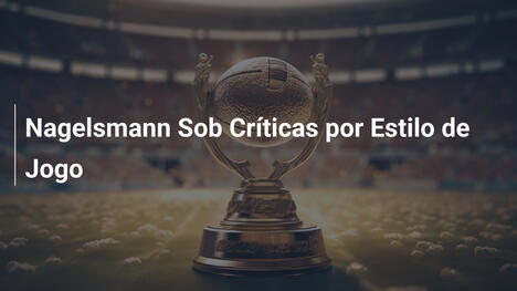 Nagelsmann Sob Críticas por Estilo de Jogo