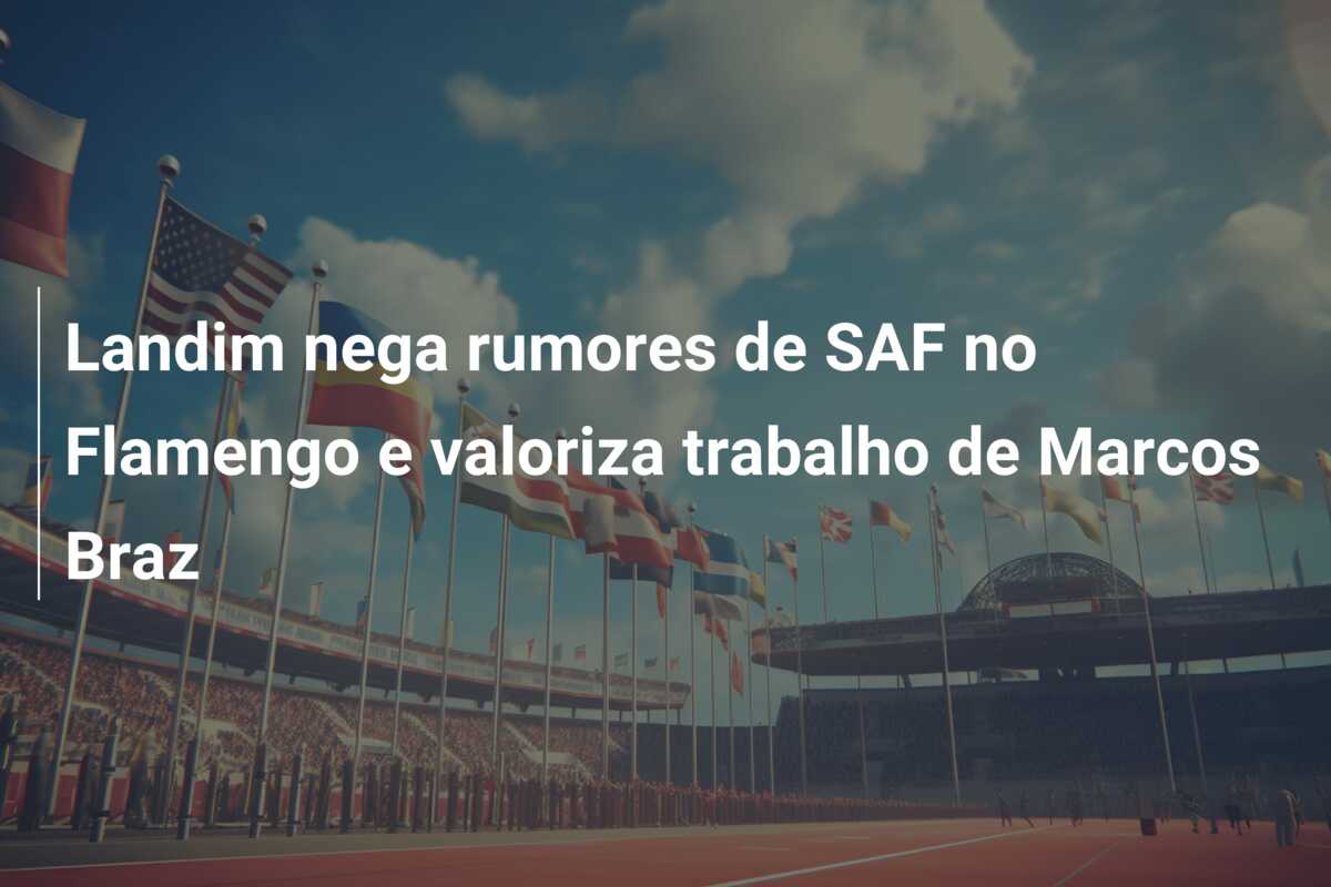 Landim nega rumores de SAF no Flamengo e valoriza trabalho de Marcos Braz