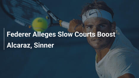 Federer: Langsame Plätze fördern Alcaraz und Sinner
