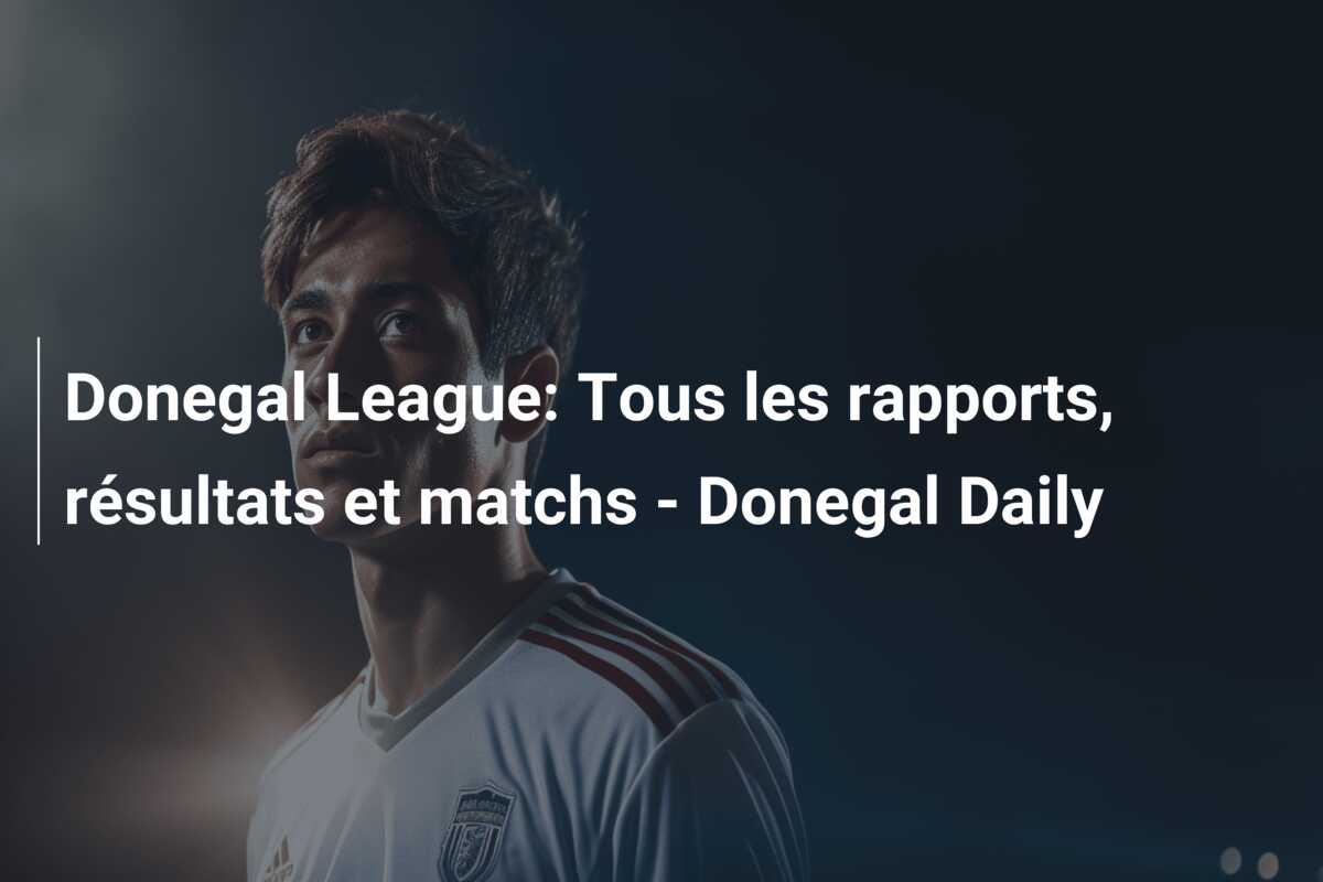 Donegal League: Tous les rapports, résultats et matchs – Donegal Daily