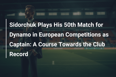 Sidorchuk joacă meciul său cu numărul 50 pentru Dynamo în competițiile europene, în calitate de căpitan: Un curs către recordul clubului