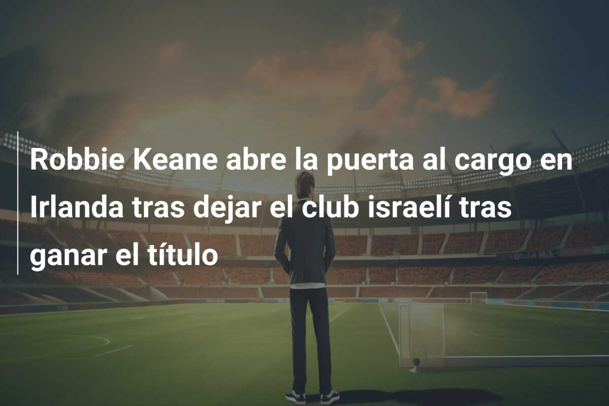 Robbie Keane abre la puerta al cargo en Irlanda tras dejar el club israelí tras ganar el título