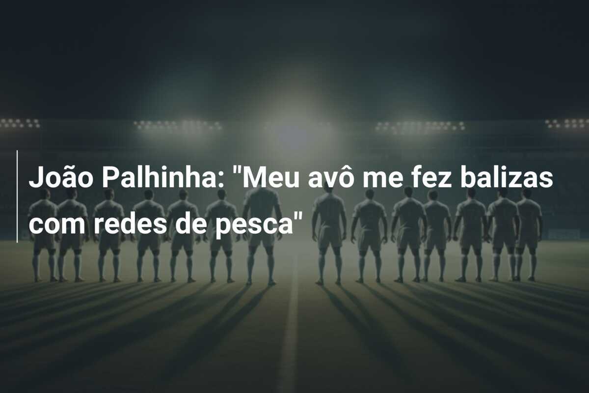 João Palhinha: "Meu avô me fez balizas com redes de pesca"