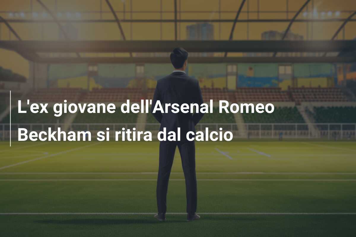 L’ex giovane dell’Arsenal Romeo Beckham si ritira dal calcio