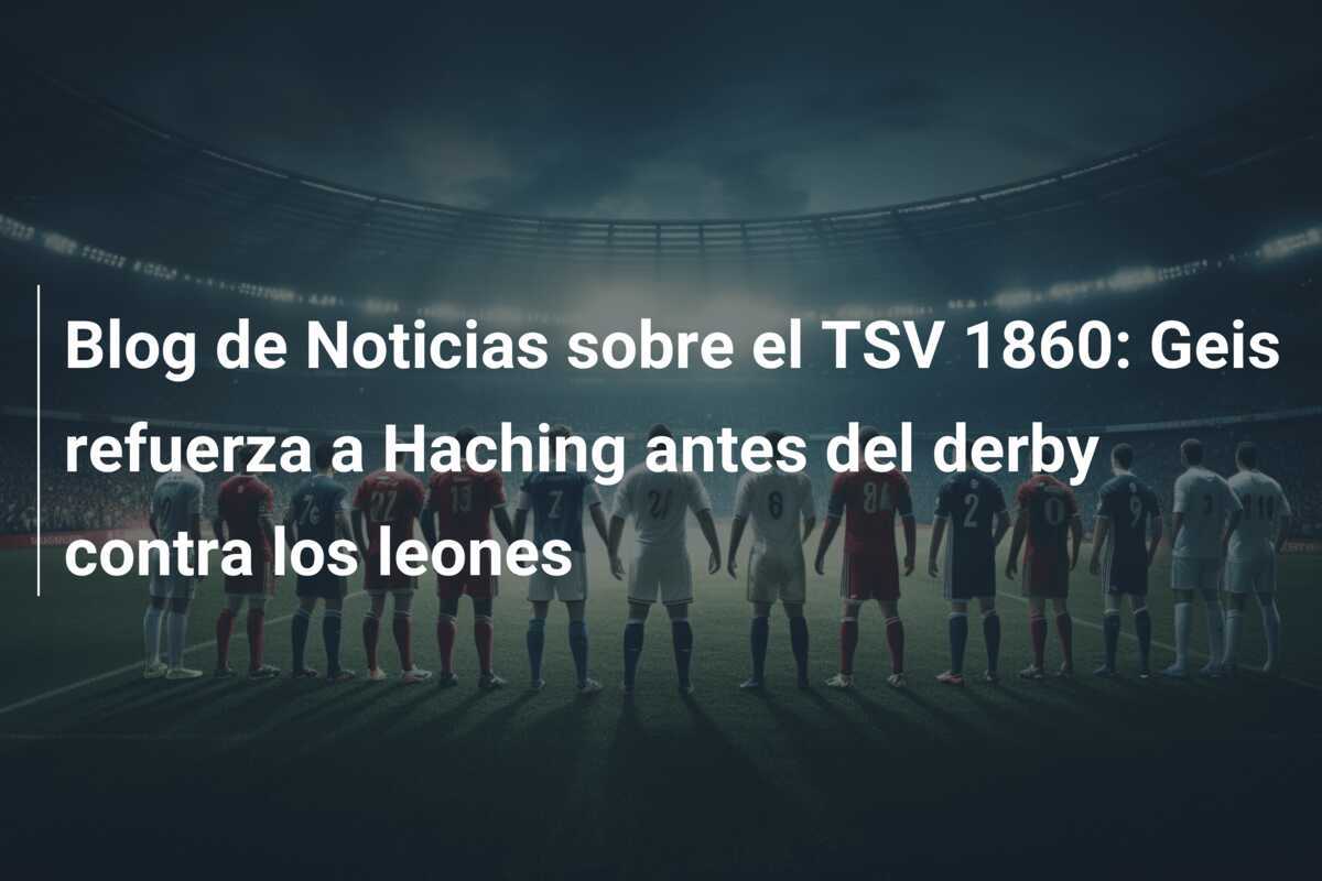 Blog de Noticias sobre el TSV 1860: Geis refuerza a Haching antes del derby contra los leones