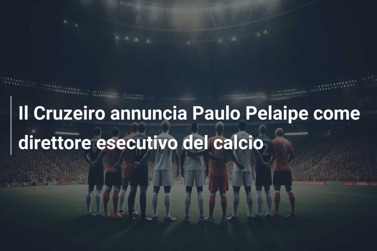 Il Cruzeiro annuncia Paulo Pelaipe come direttore esecutivo del calcio