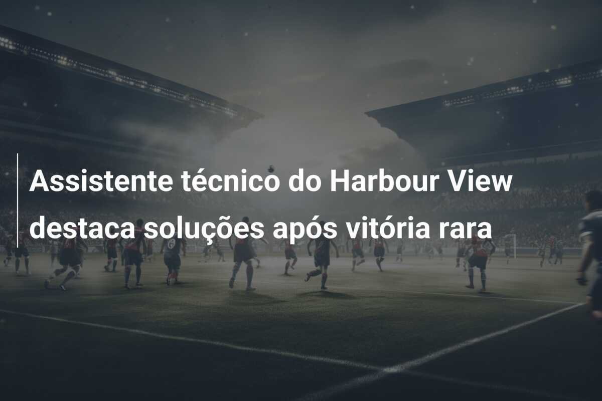 Assistente técnico do Harbour View destaca soluções após vitória rara
