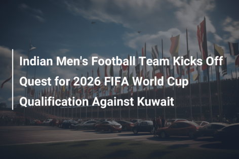 Indian Men's Football Team Kicks Off Quest for 2026 FIFA World Cup ...