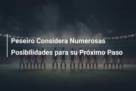 Peseiro Considera Numerosas Posibilidades para su Próximo Paso