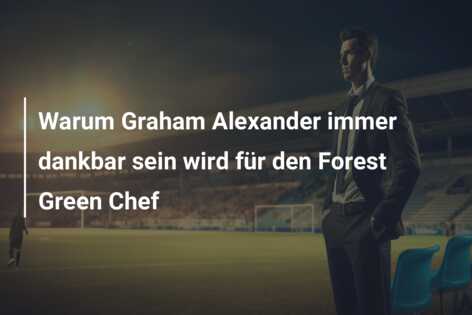 Warum Graham Alexander immer dankbar sein wird für den Forest Green Chef