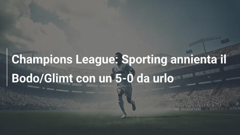 Champions League: Sporting annienta il Bodo/Glimt con un 5-0 da urlo