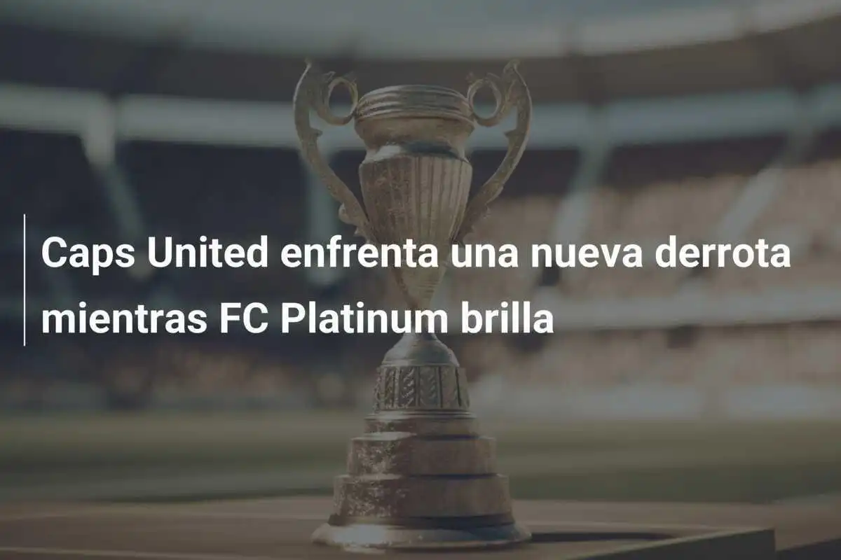 Caps United enfrenta una nueva derrota mientras FC Platinum brilla