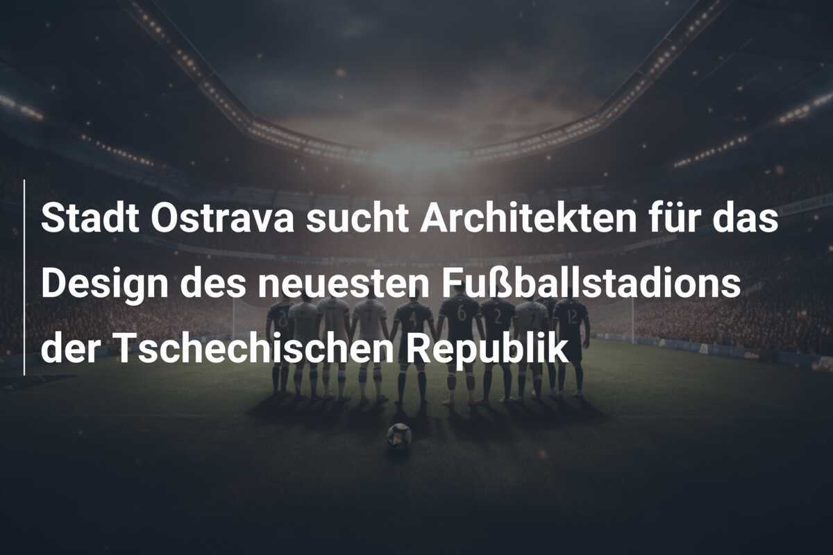 Stadt Ostrava sucht Architekten für das Design des neuesten Fußballstadions der Tschechischen Republik