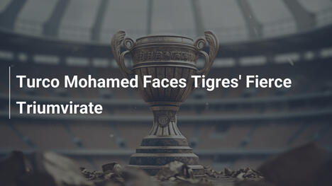 Turco Mohamed gegen Tigres' starkes Triumvirat