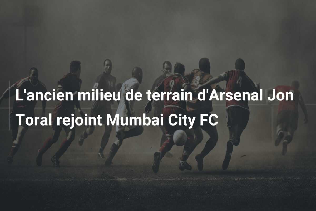 L’ancien milieu de terrain d’Arsenal Jon Toral rejoint Mumbai City FC