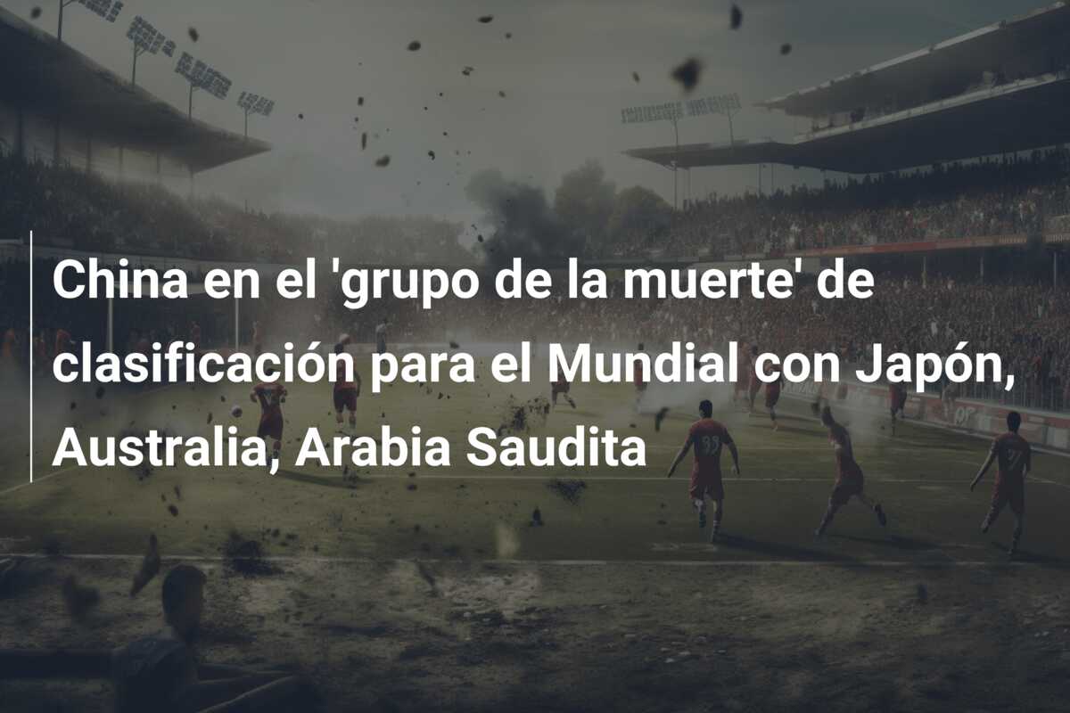 China en el ‘grupo de la muerte’ de clasificación para el Mundial con Japón, Australia, Arabia Saudita