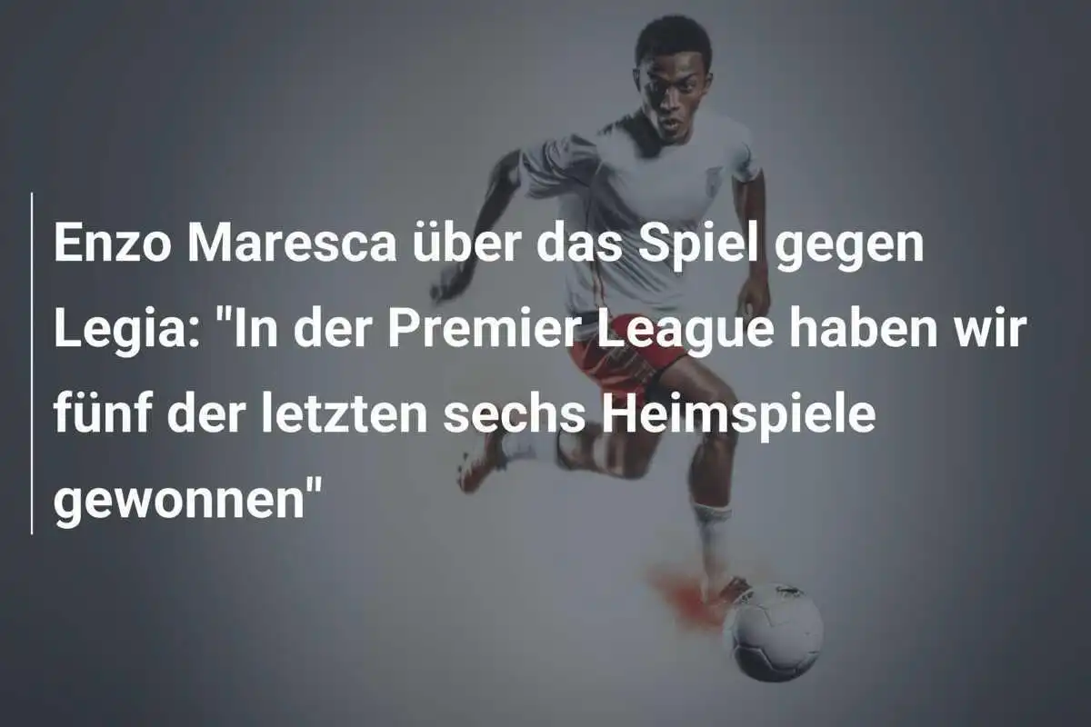 Enzo Maresca über das Spiel gegen Legia: "In der Premier League haben wir fünf der letzten sechs Heimspiele gewonnen"
