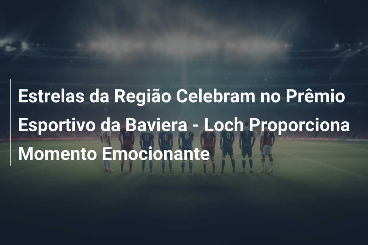 Estrelas da Região Celebram no Prêmio Esportivo da Baviera - Loch Proporciona Momento Emocionante
