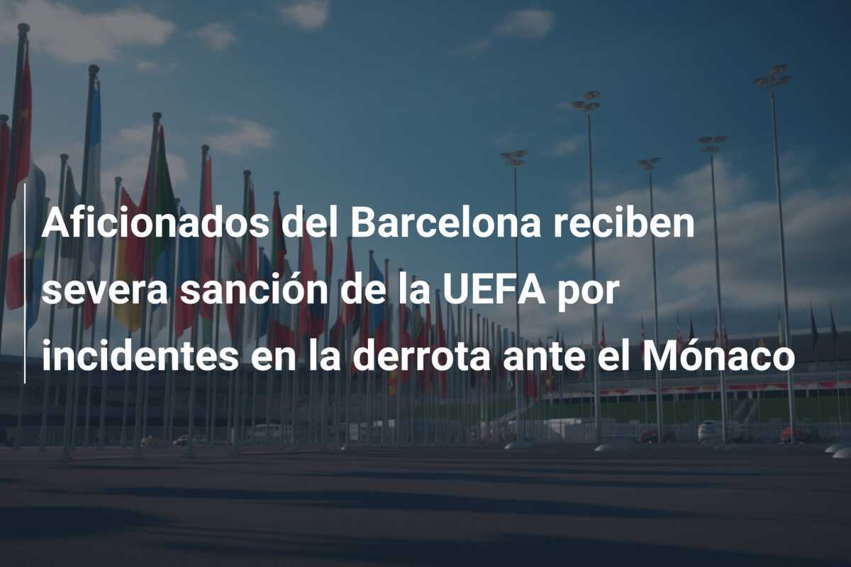 Aficionados del Barcelona reciben severa sanción de la UEFA por incidentes en la derrota ante el Mónaco