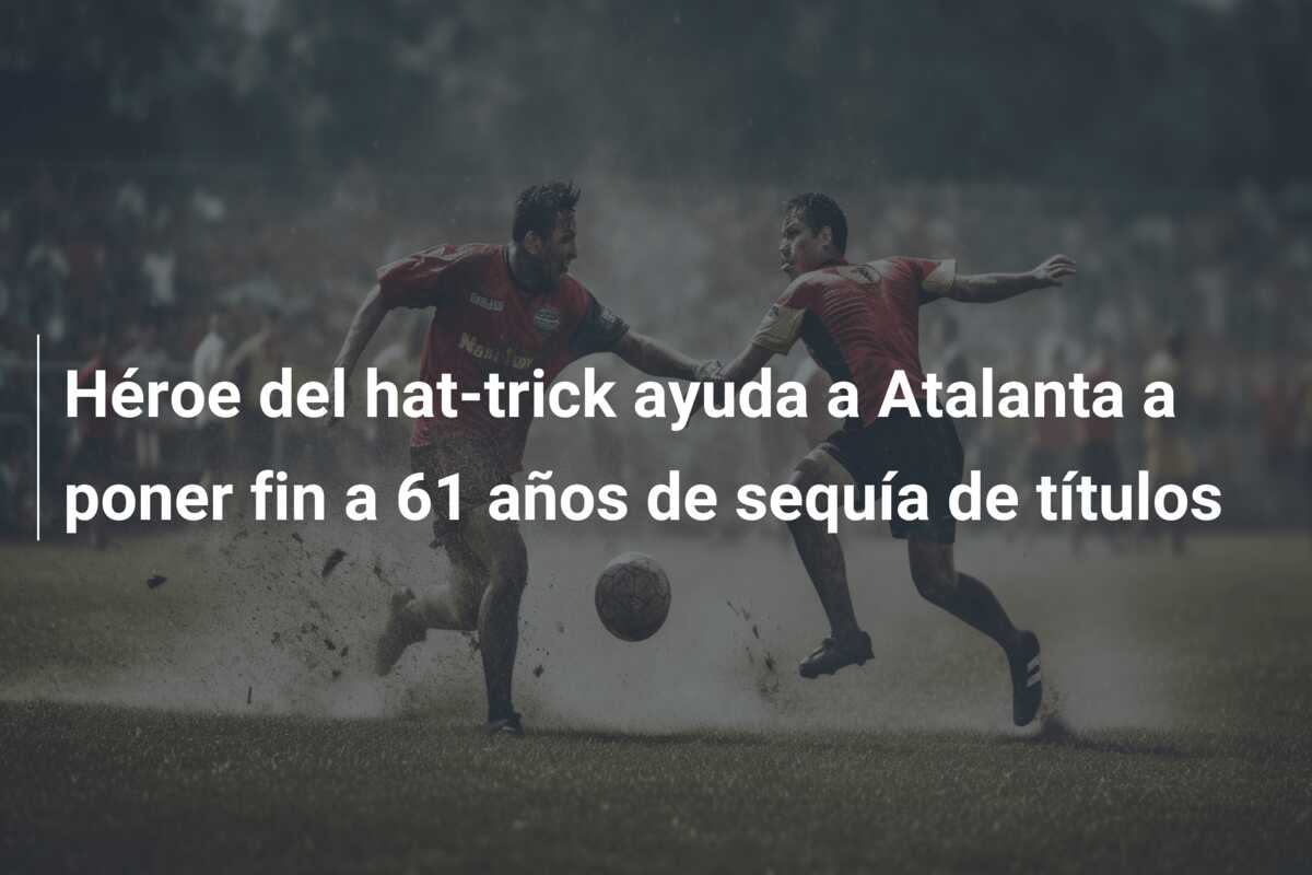 Héroe del hat-trick ayuda a Atalanta a poner fin a 61 años de sequía de títulos