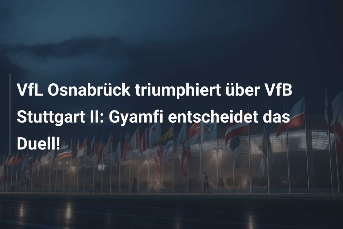 VfL Osnabrück triumphiert über VfB Stuttgart II: Gyamfi entscheidet das Duell!