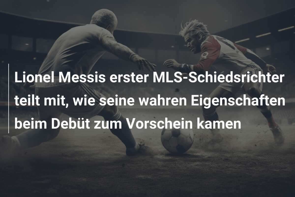 Lionel Messis erster MLS-Schiedsrichter teilt mit, wie seine wahren Eigenschaften beim Debüt zum Vorschein kamen