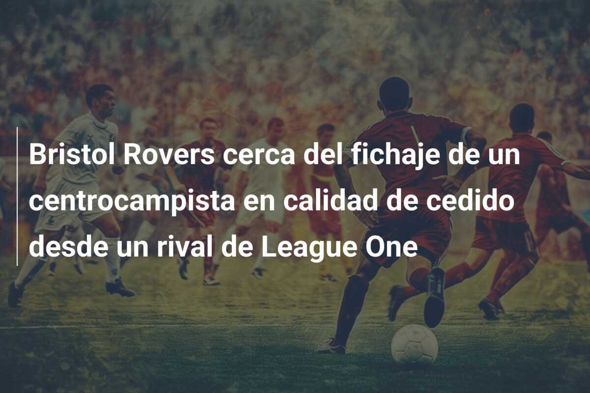 Bristol Rovers cerca del fichaje de un centrocampista en calidad de cedido desde un rival de League One