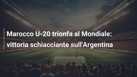 Marocco U-20 trionfa al Mondiale: vittoria schiacciante sull'Argentina