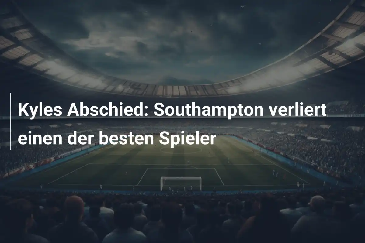 Kyles Abschied: Southampton verliert einen der besten Spieler